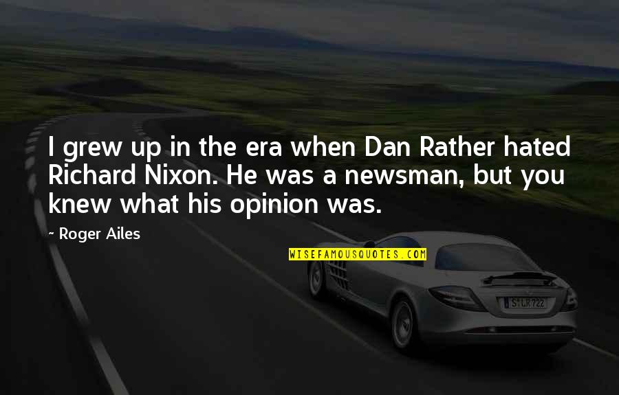 Dan Rather Quotes By Roger Ailes: I grew up in the era when Dan