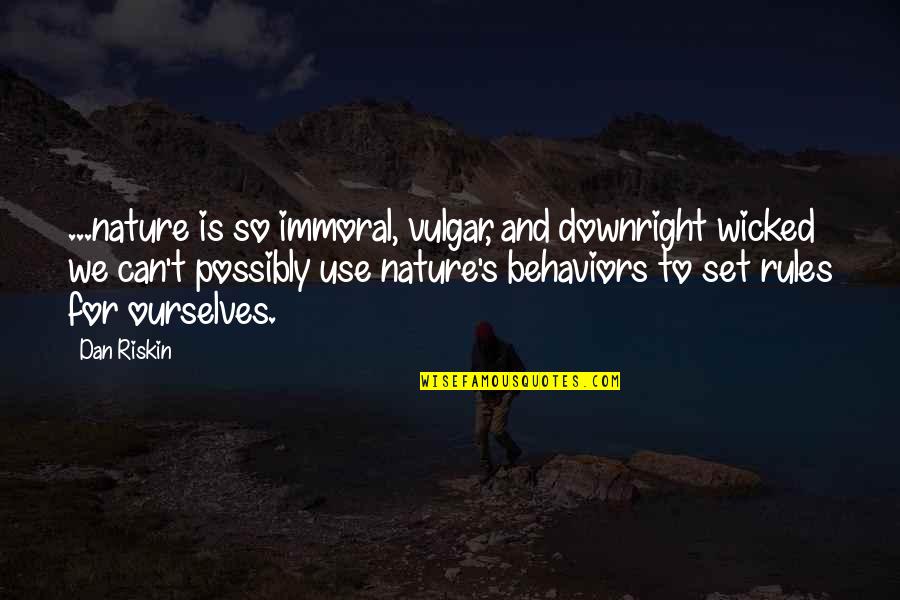 Dan Riskin Quotes By Dan Riskin: ...nature is so immoral, vulgar, and downright wicked