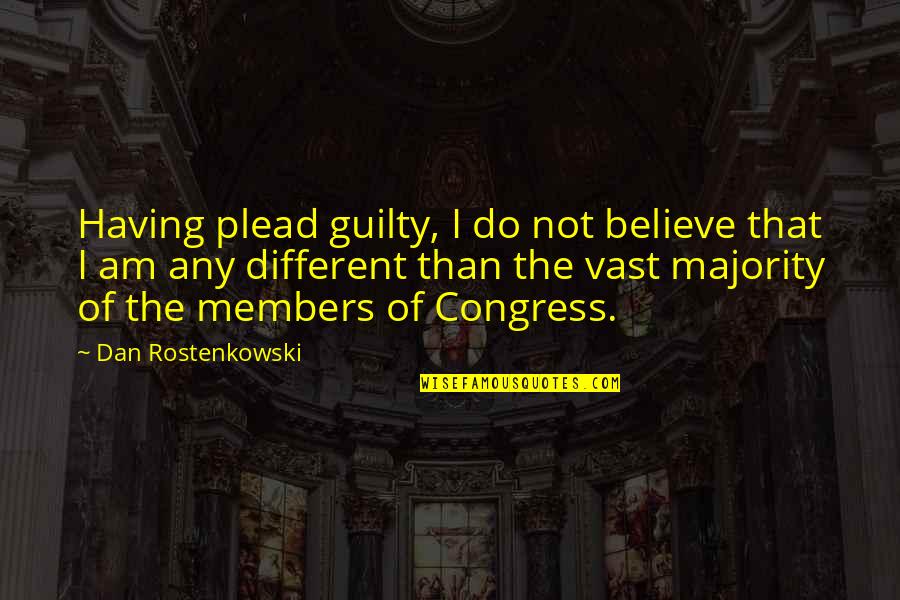 Dan Rostenkowski Quotes By Dan Rostenkowski: Having plead guilty, I do not believe that