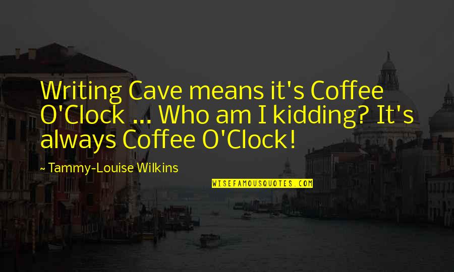 Dan Salva Quotes By Tammy-Louise Wilkins: Writing Cave means it's Coffee O'Clock ... Who