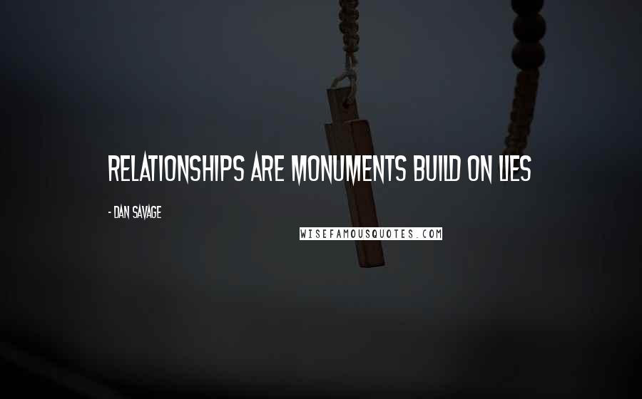Dan Savage quotes: Relationships are monuments build on lies
