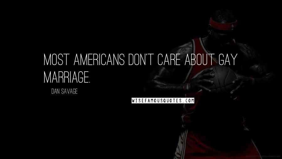 Dan Savage quotes: Most Americans don't care about gay marriage.