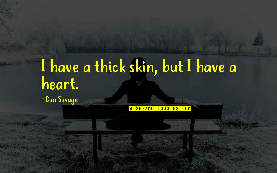 Dan Savage Quotes By Dan Savage: I have a thick skin, but I have