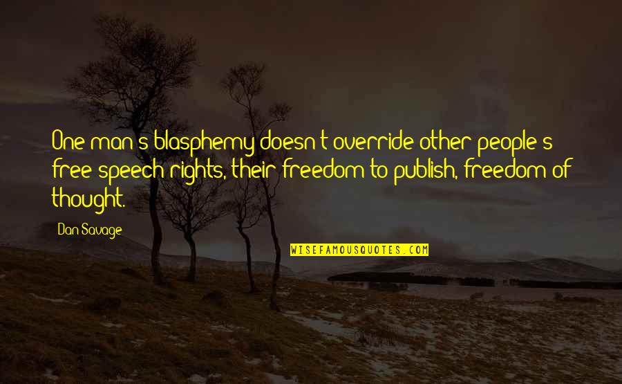 Dan Savage Quotes By Dan Savage: One man's blasphemy doesn't override other people's free-speech