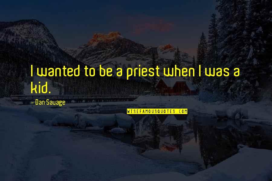 Dan Savage Quotes By Dan Savage: I wanted to be a priest when I