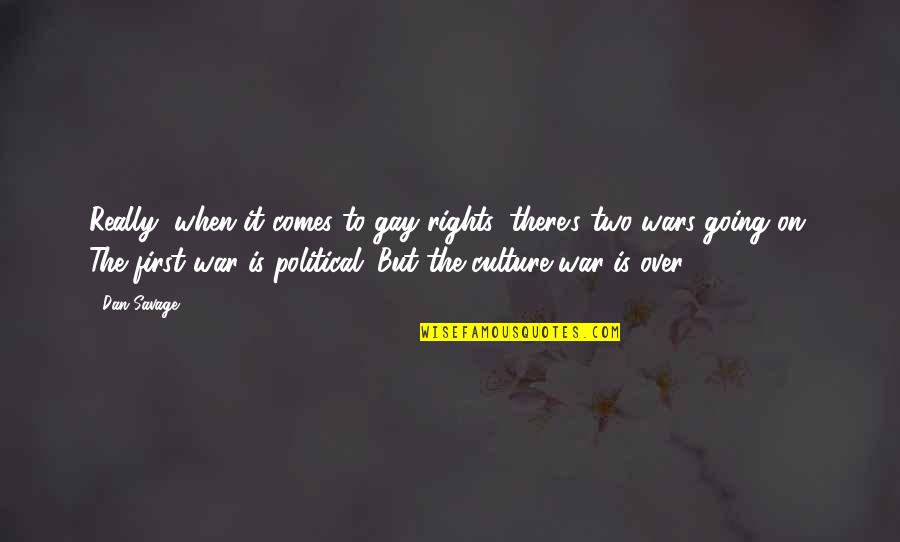 Dan Savage Quotes By Dan Savage: Really, when it comes to gay rights, there's