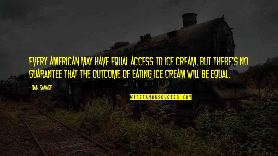 Dan Savage Quotes By Dan Savage: Every American may have equal access to ice