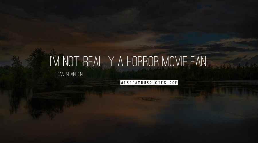 Dan Scanlon quotes: I'm not really a horror movie fan.