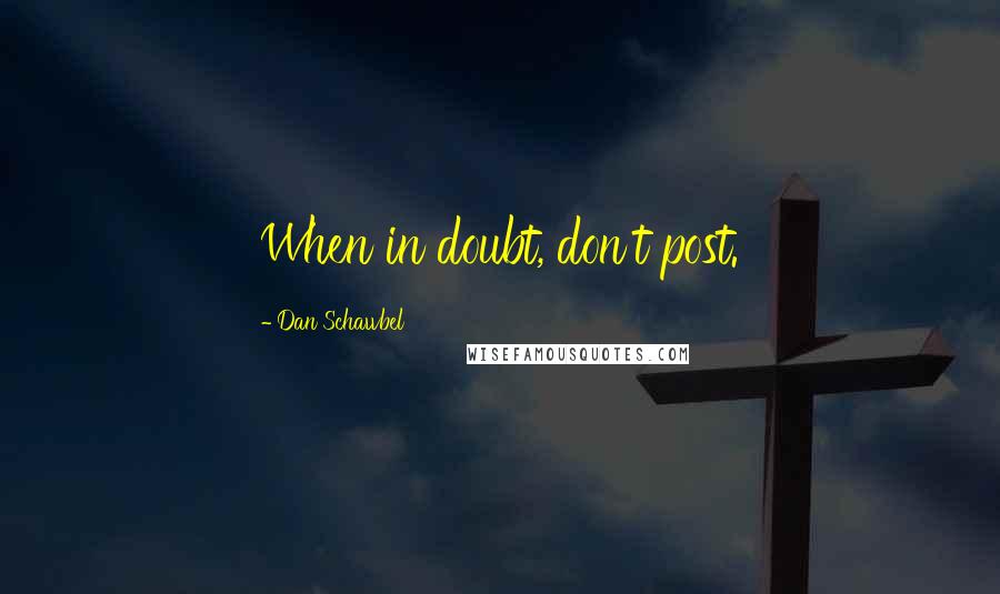 Dan Schawbel quotes: When in doubt, don't post.