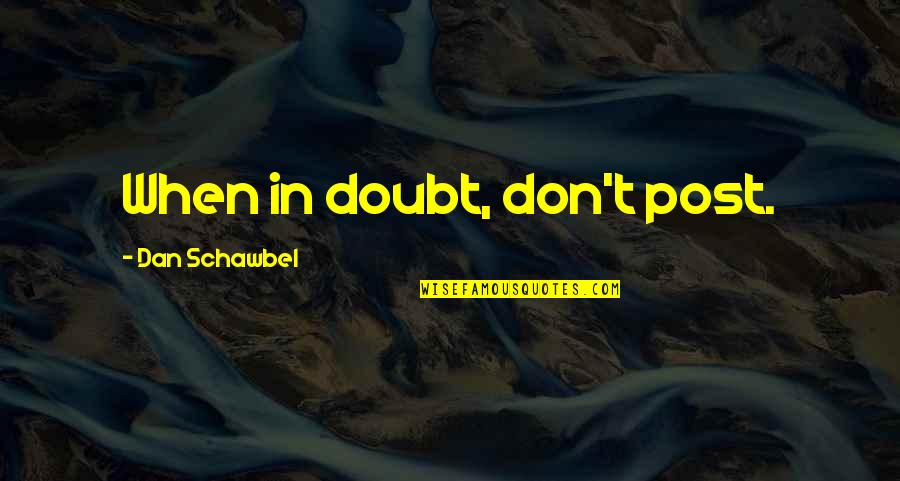 Dan Schawbel Quotes By Dan Schawbel: When in doubt, don't post.