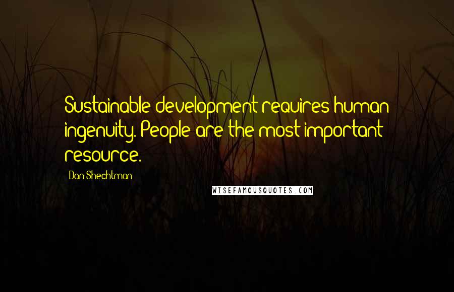 Dan Shechtman quotes: Sustainable development requires human ingenuity. People are the most important resource.