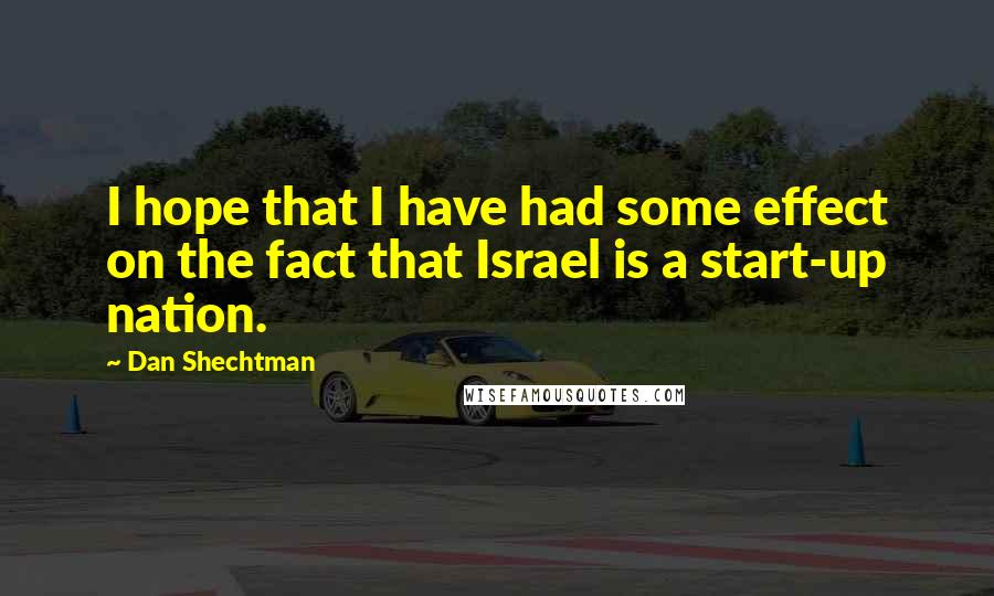 Dan Shechtman quotes: I hope that I have had some effect on the fact that Israel is a start-up nation.