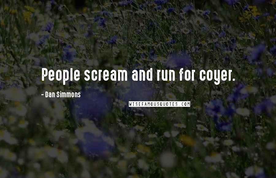 Dan Simmons quotes: People scream and run for coyer.