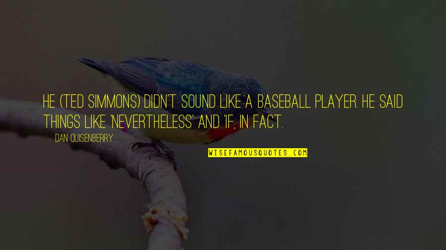 Dan Simmons Quotes By Dan Quisenberry: He (Ted Simmons) didn't sound like a baseball Dan Simmons Quotes By Dan Quisenberry: He (Ted Simmons) didn't sound like a baseball