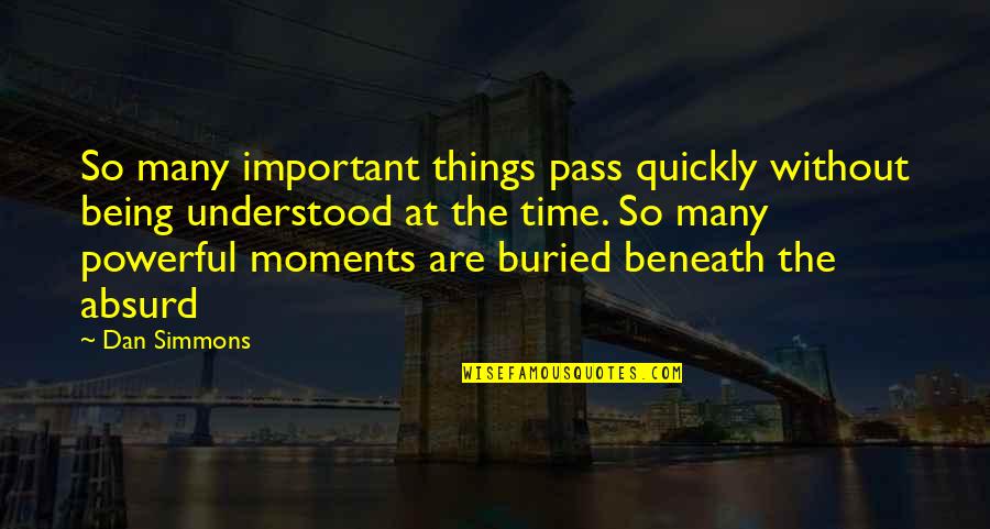 Dan Simmons Quotes By Dan Simmons: So many important things pass quickly without being Dan Simmons Quotes By Dan Simmons: So many important things pass quickly without being