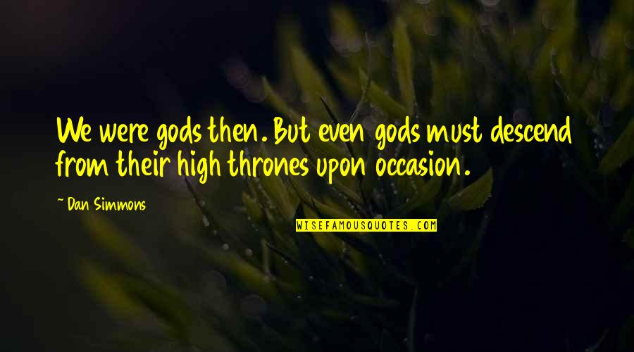 Dan Simmons Quotes By Dan Simmons: We were gods then. But even gods must