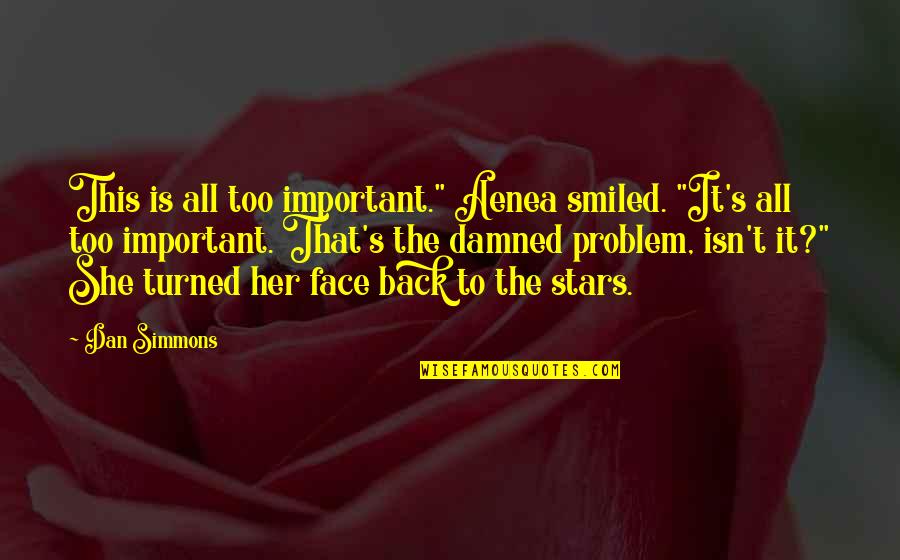 Dan Simmons Quotes By Dan Simmons: This is all too important." Aenea smiled. "It's Dan Simmons Quotes By Dan Simmons: This is all too important." Aenea smiled. "It's