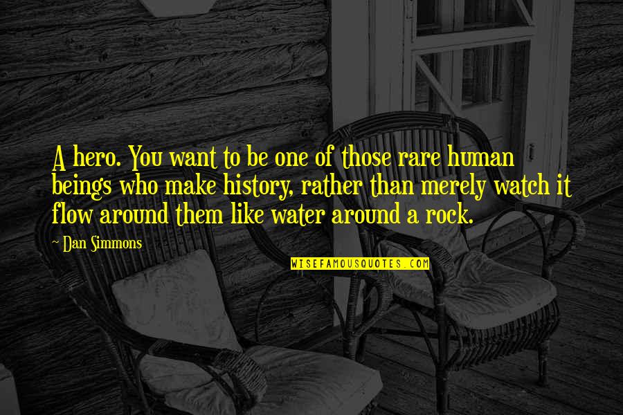 Dan Simmons Quotes By Dan Simmons: A hero. You want to be one of Dan Simmons Quotes By Dan Simmons: A hero. You want to be one of