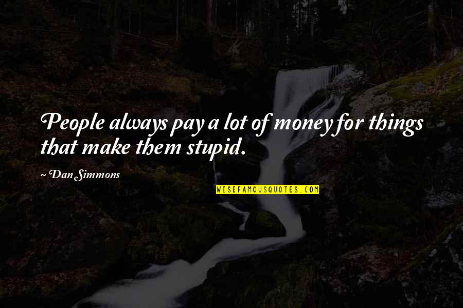 Dan Simmons Quotes By Dan Simmons: People always pay a lot of money for
