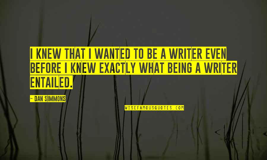 Dan Simmons Quotes By Dan Simmons: I knew that I wanted to be a Dan Simmons Quotes By Dan Simmons: I knew that I wanted to be a