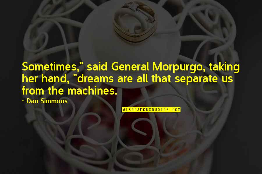 Dan Simmons Quotes By Dan Simmons: Sometimes," said General Morpurgo, taking her hand, "dreams Dan Simmons Quotes By Dan Simmons: Sometimes," said General Morpurgo, taking her hand, "dreams