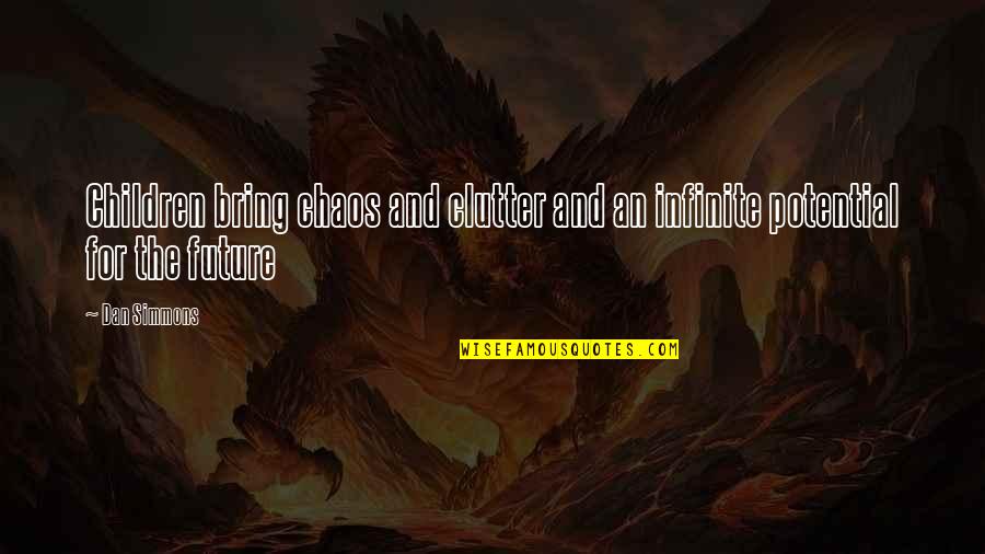 Dan Simmons Quotes By Dan Simmons: Children bring chaos and clutter and an infinite