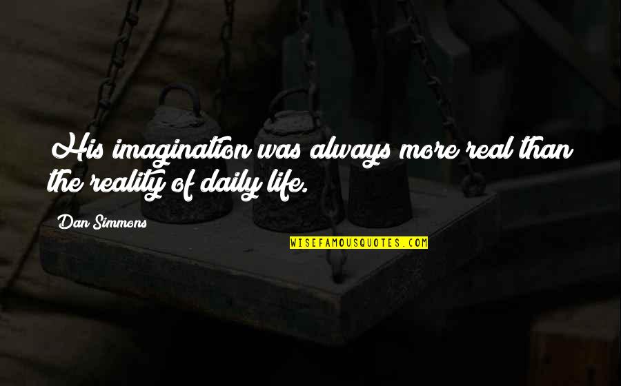 Dan Simmons Quotes By Dan Simmons: His imagination was always more real than the