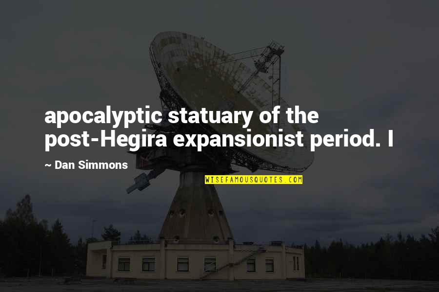 Dan Simmons Quotes By Dan Simmons: apocalyptic statuary of the post-Hegira expansionist period. I