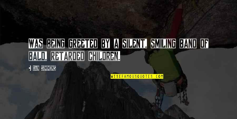 Dan Simmons Quotes By Dan Simmons: Was being greeted by a silent, smiling band