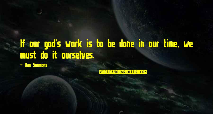 Dan Simmons Quotes By Dan Simmons: If our god's work is to be done
