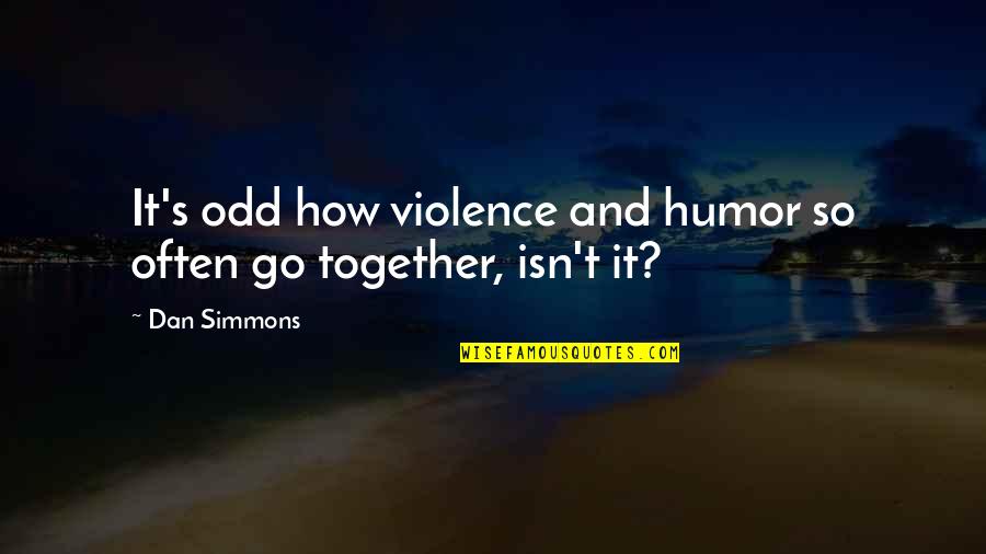 Dan Simmons Quotes By Dan Simmons: It's odd how violence and humor so often