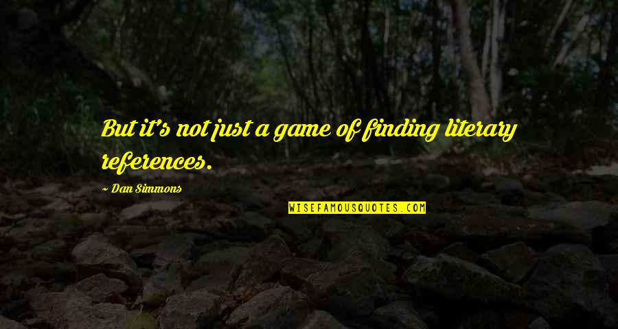 Dan Simmons Quotes By Dan Simmons: But it's not just a game of finding Dan Simmons Quotes By Dan Simmons: But it's not just a game of finding