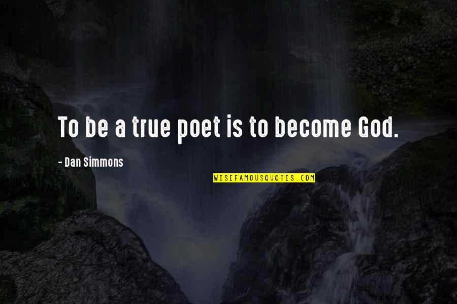 Dan Simmons Quotes By Dan Simmons: To be a true poet is to become Dan Simmons Quotes By Dan Simmons: To be a true poet is to become