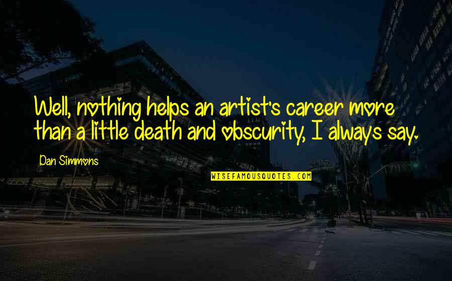 Dan Simmons Quotes By Dan Simmons: Well, nothing helps an artist's career more than Dan Simmons Quotes By Dan Simmons: Well, nothing helps an artist's career more than