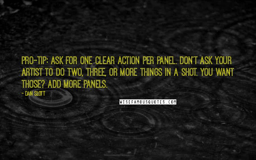Dan Slott quotes: Pro-Tip: Ask for one clear action per panel. Don't ask your artist to do two, three, or more things in a shot. You want those? Add more panels.