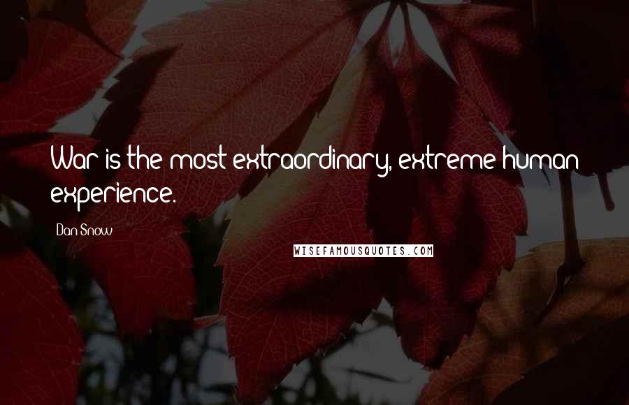 Dan Snow quotes: War is the most extraordinary, extreme human experience.