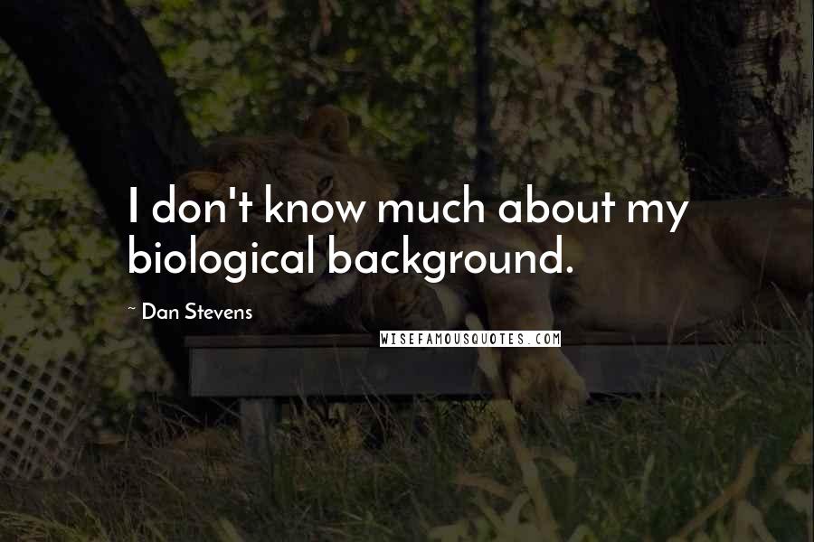 Dan Stevens quotes: I don't know much about my biological background.