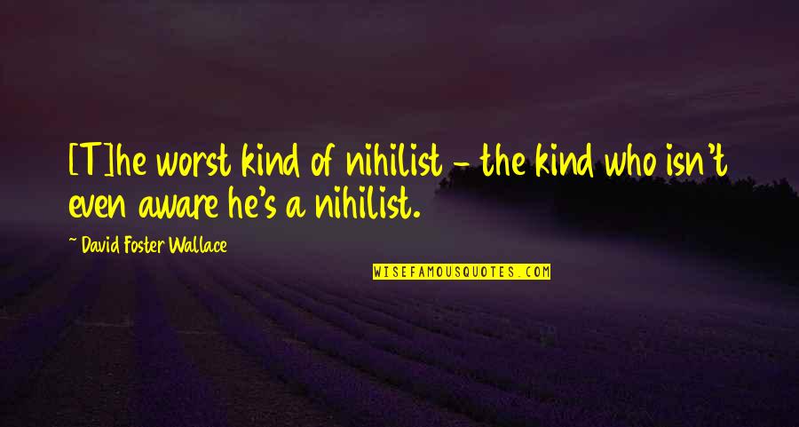 Dan T. Cathy Quotes By David Foster Wallace: [T]he worst kind of nihilist - the kind