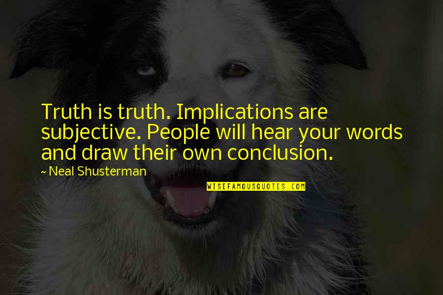 Dan Van Der Vat Quotes By Neal Shusterman: Truth is truth. Implications are subjective. People will