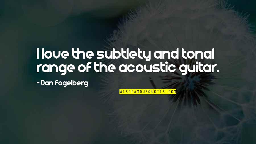 Dan Vs Quotes By Dan Fogelberg: I love the subtlety and tonal range of