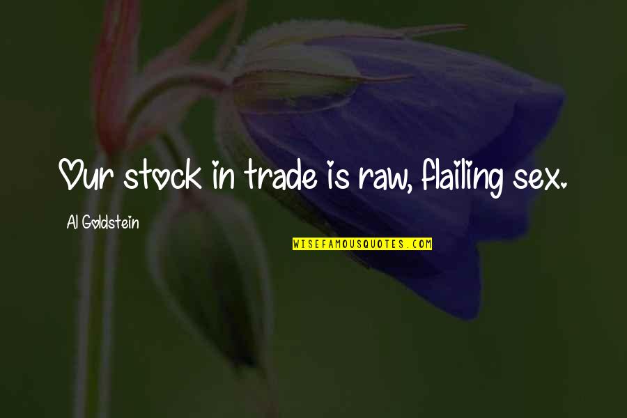 Dan Wakefield Quotes By Al Goldstein: Our stock in trade is raw, flailing sex.