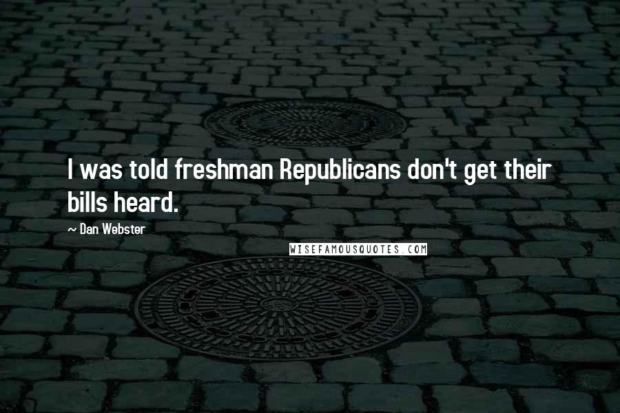 Dan Webster quotes: I was told freshman Republicans don't get their bills heard.