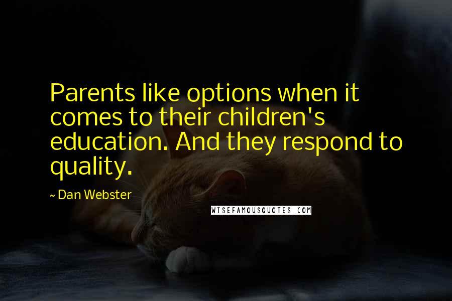 Dan Webster quotes: Parents like options when it comes to their children's education. And they respond to quality.