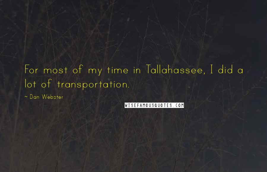 Dan Webster quotes: For most of my time in Tallahassee, I did a lot of transportation.