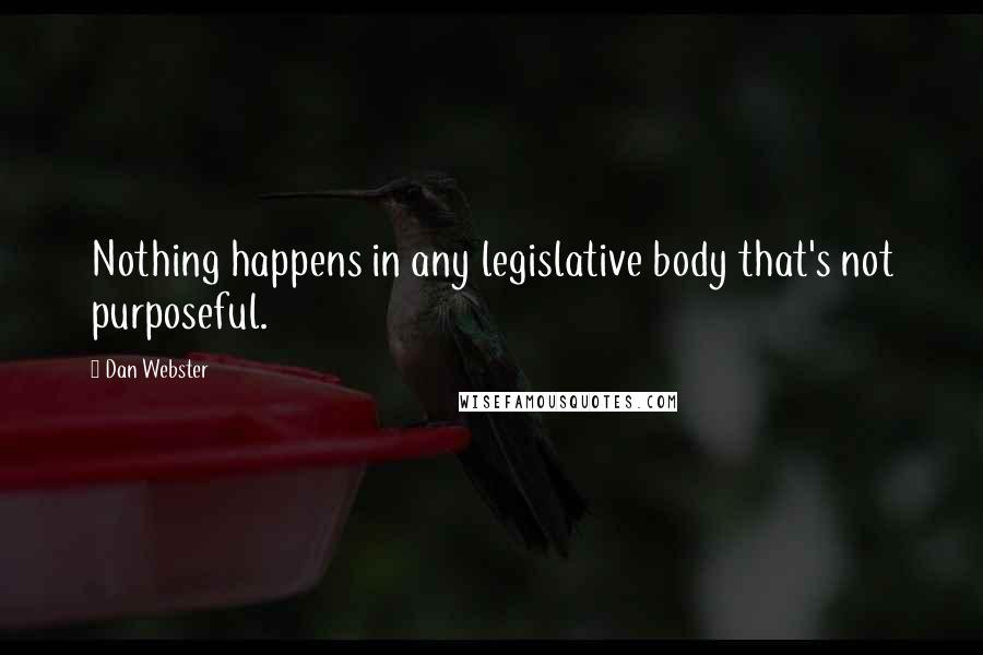 Dan Webster quotes: Nothing happens in any legislative body that's not purposeful.
