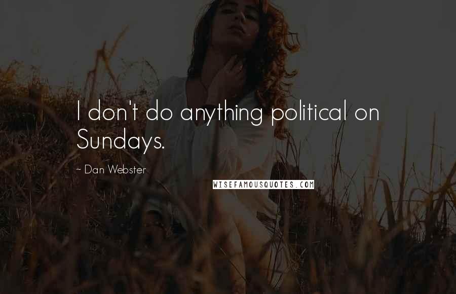 Dan Webster quotes: I don't do anything political on Sundays.