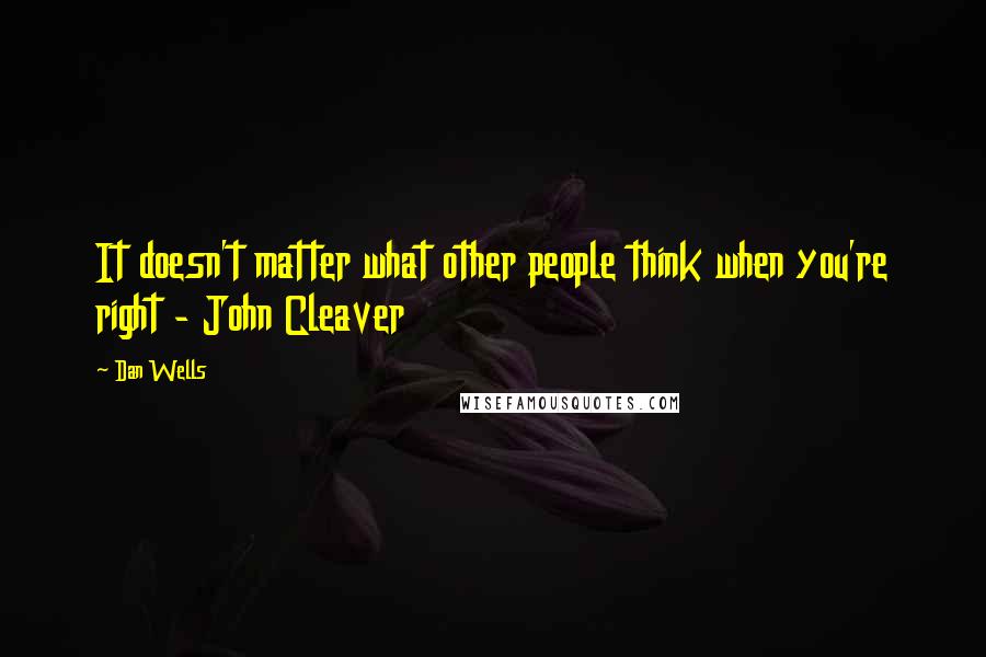 Dan Wells quotes: It doesn't matter what other people think when you're right - John Cleaver