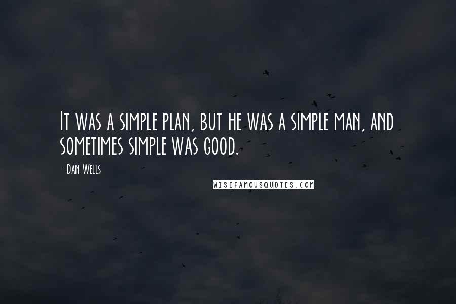 Dan Wells quotes: It was a simple plan, but he was a simple man, and sometimes simple was good.