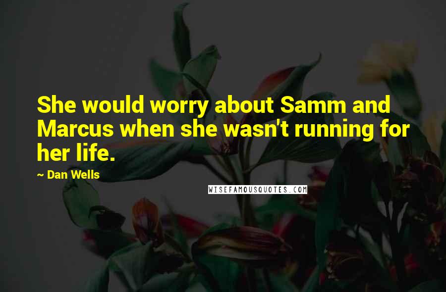 Dan Wells quotes: She would worry about Samm and Marcus when she wasn't running for her life.