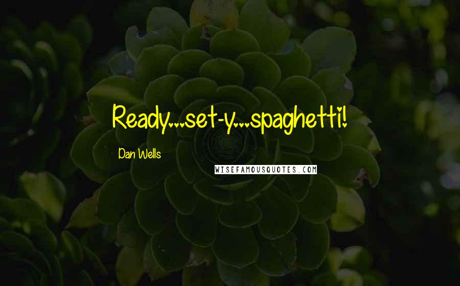 Dan Wells quotes: Ready...set-y...spaghetti!